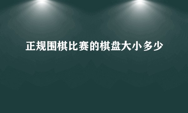 正规围棋比赛的棋盘大小多少
