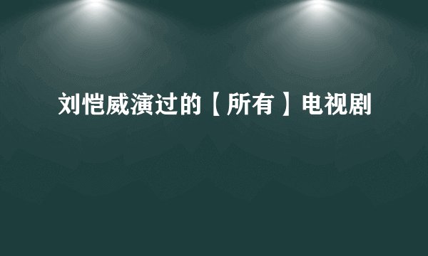刘恺威演过的【所有】电视剧
