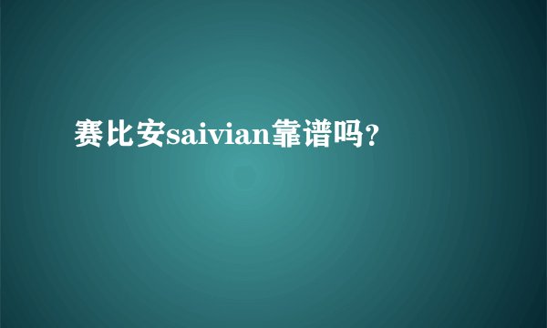赛比安saivian靠谱吗？