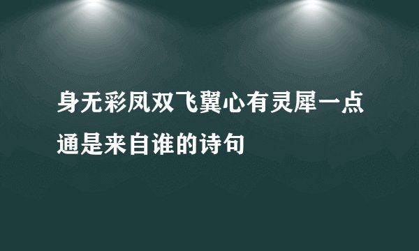 身无彩凤双飞翼心有灵犀一点通是来自谁的诗句
