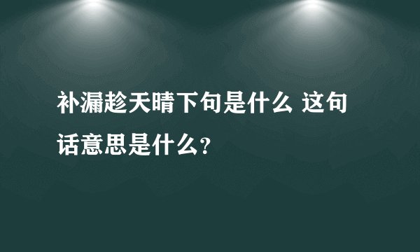 补漏趁天晴下句是什么 这句话意思是什么？