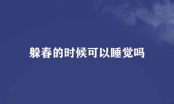 躲春的时候可以睡觉吗