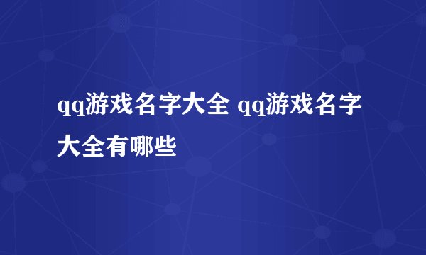 qq游戏名字大全 qq游戏名字大全有哪些