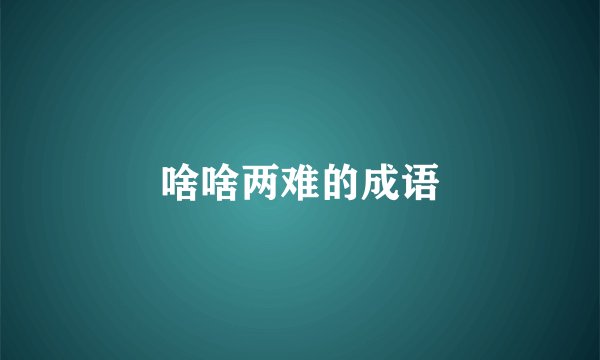 啥啥两难的成语