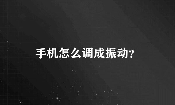 手机怎么调成振动？