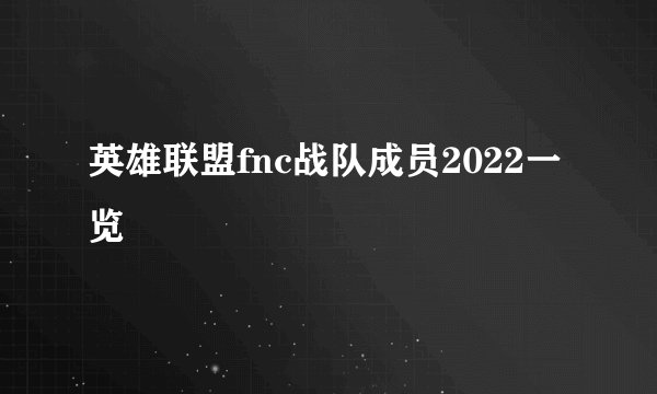 英雄联盟fnc战队成员2022一览