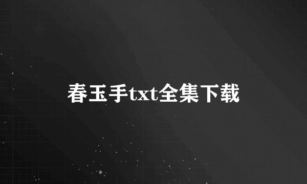 春玉手txt全集下载