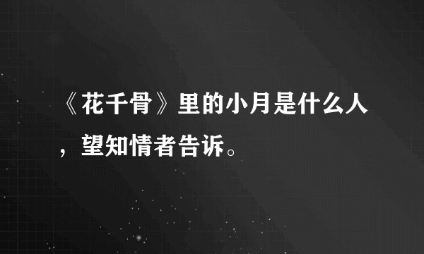 《花千骨》里的小月是什么人，望知情者告诉。