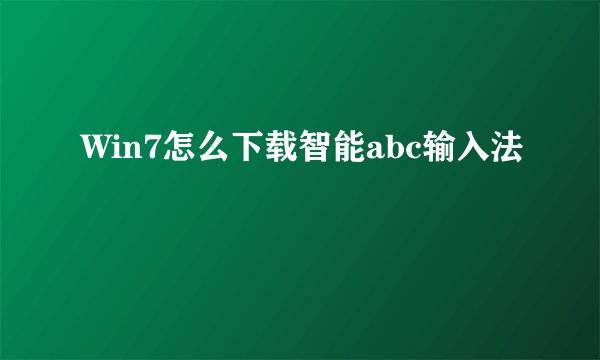 Win7怎么下载智能abc输入法