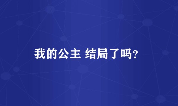 我的公主 结局了吗？