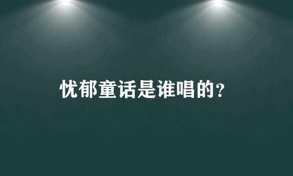 忧郁童话是谁唱的？