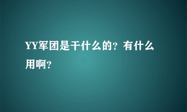 YY军团是干什么的？有什么用啊？