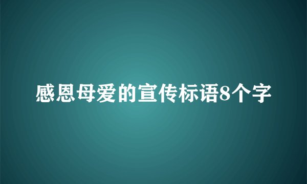 感恩母爱的宣传标语8个字