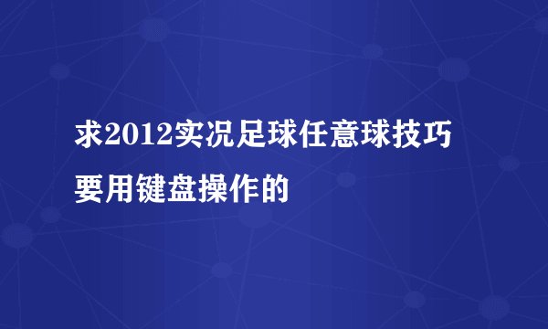 求2012实况足球任意球技巧 要用键盘操作的