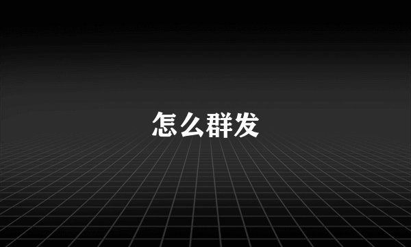 怎么群发