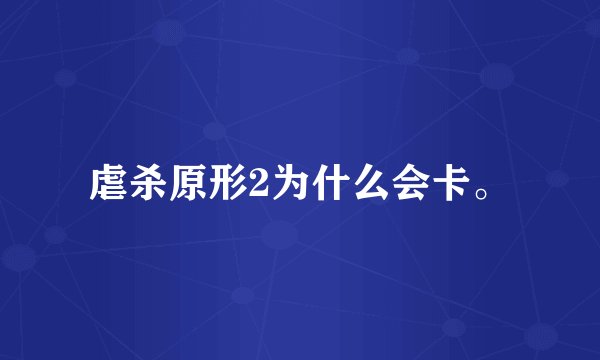 虐杀原形2为什么会卡。