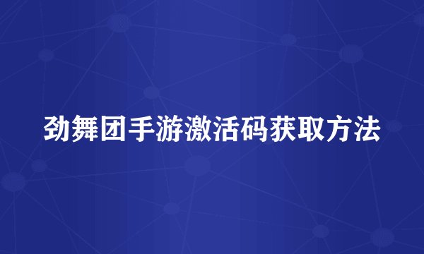劲舞团手游激活码获取方法