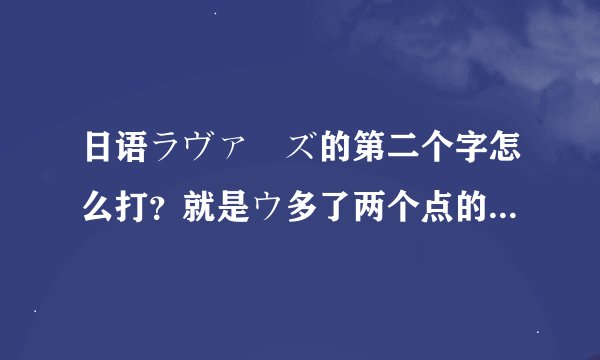 日语ラヴァーズ的第二个字怎么打？就是ウ多了两个点的那个 还有怎么发音？