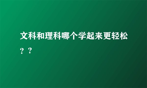 文科和理科哪个学起来更轻松？?