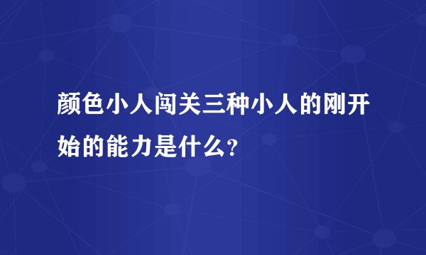 颜色小人闯关三种小人的刚开始的能力是什么？