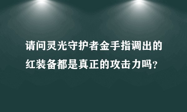 请问灵光守护者金手指调出的红装备都是真正的攻击力吗？