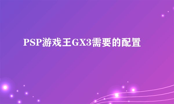 PSP游戏王GX3需要的配置