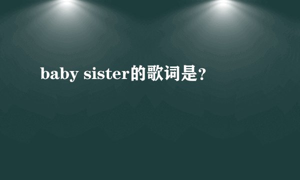 baby sister的歌词是？