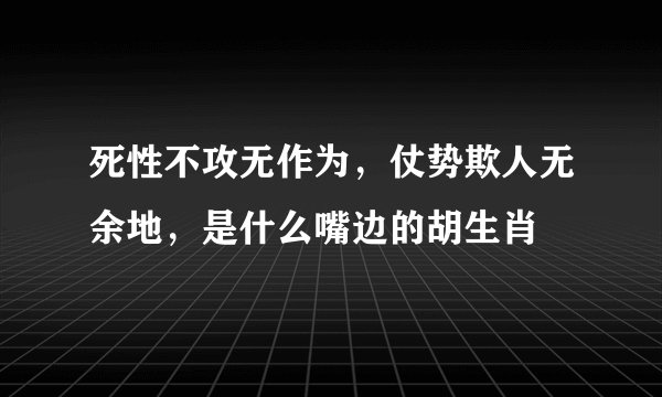 死性不攻无作为，仗势欺人无余地，是什么嘴边的胡生肖