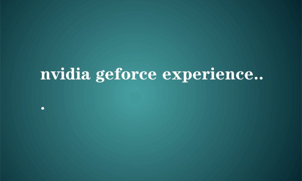 nvidia geforce experience怎么删除或者卸载呢？