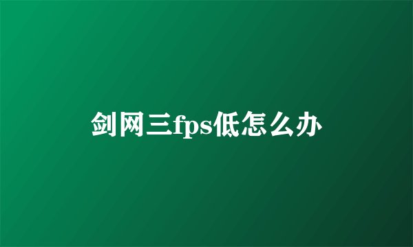 剑网三fps低怎么办