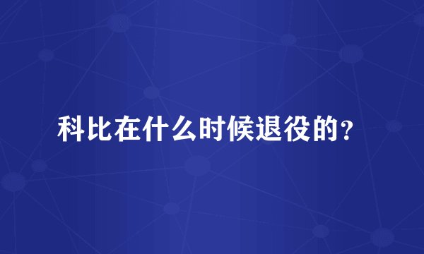 科比在什么时候退役的？