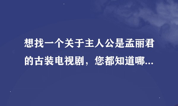 想找一个关于主人公是孟丽君的古装电视剧，您都知道哪些，请提供一下，谢谢