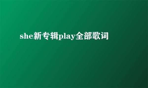 she新专辑play全部歌词