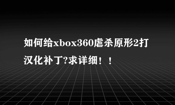如何给xbox360虐杀原形2打汉化补丁?求详细！！