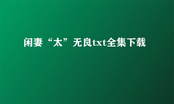 闲妻“太”无良txt全集下载