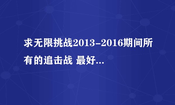 求无限挑战2013-2016期间所有的追击战 最好全一点吧_(:_」∠)_