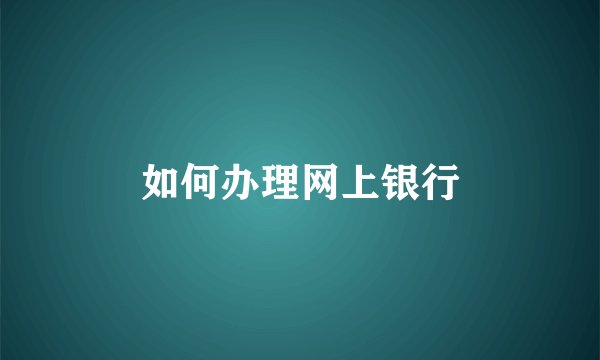 如何办理网上银行