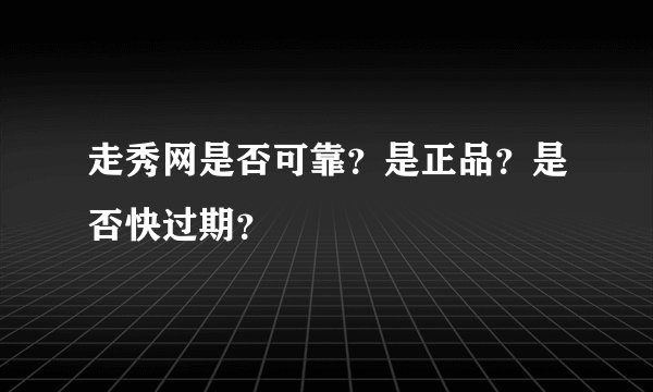 走秀网是否可靠？是正品？是否快过期？