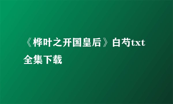 《桦叶之开国皇后》白芍txt全集下载
