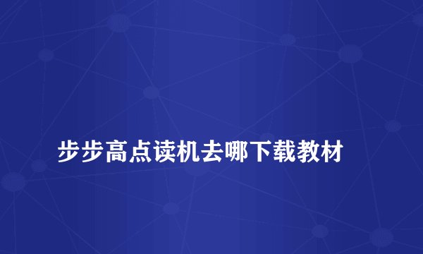 
步步高点读机去哪下载教材


