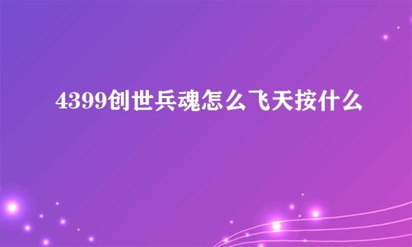 4399创世兵魂怎么飞天按什么