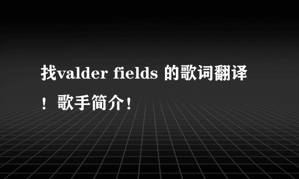 找valder fields 的歌词翻译！歌手简介！