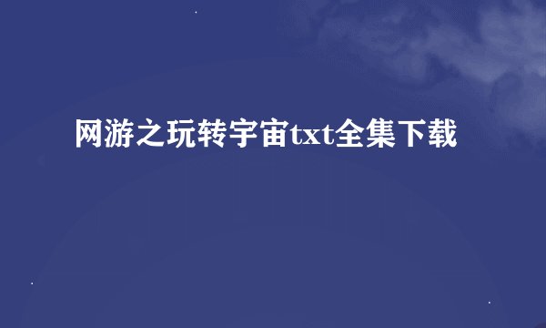 网游之玩转宇宙txt全集下载