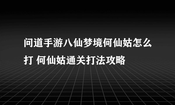 问道手游八仙梦境何仙姑怎么打 何仙姑通关打法攻略