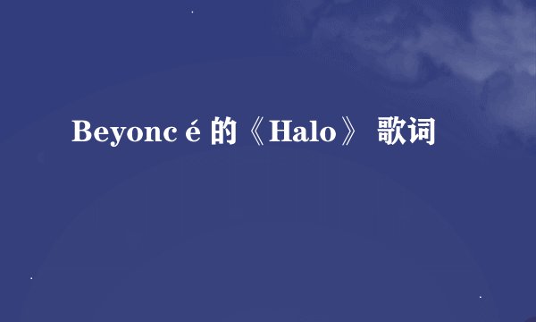 Beyoncé的《Halo》 歌词