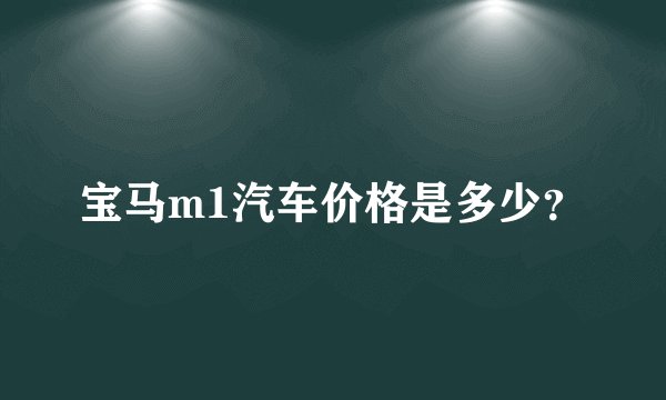 宝马m1汽车价格是多少？