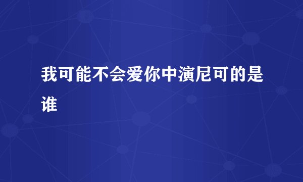 我可能不会爱你中演尼可的是谁