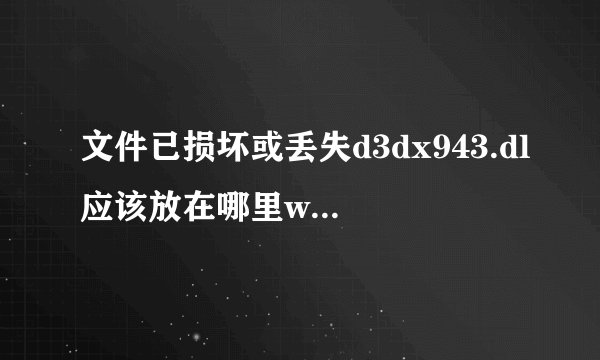 文件已损坏或丢失d3dx943.dl应该放在哪里win7系统