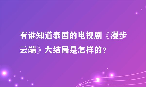 有谁知道泰国的电视剧《漫步云端》大结局是怎样的？
