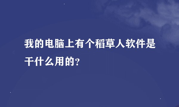 我的电脑上有个稻草人软件是干什么用的？